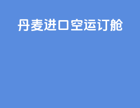 丹麦进口空运订舱