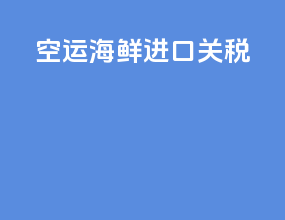 空运海鲜进口关税