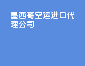 墨西哥空运进口代理公司