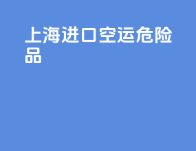 上海进口空运危险品