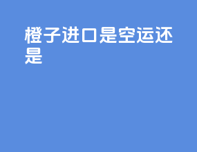 橙子进口是空运还是