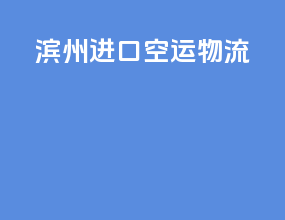 滨州进口空运物流