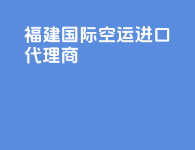 福建国际空运进口代理商
