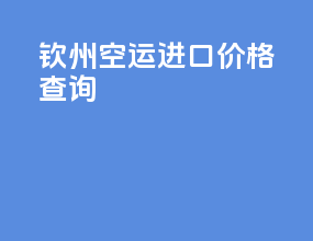钦州空运进口价格查询
