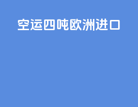 空运 四吨 欧洲进口
