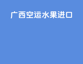 广西空运水果进口