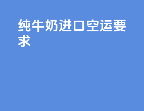 纯牛奶进口空运要求