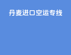 丹麦进口空运专线
