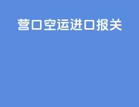 营口空运进口报关