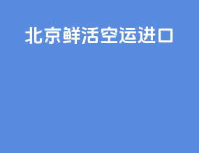 北京鲜活空运进口