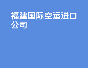 福建国际空运进口公司