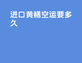 进口黄鳝空运要多久
