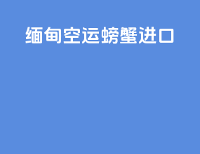 缅甸空运螃蟹进口