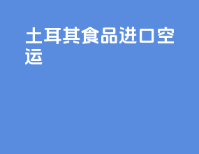 土耳其食品进口空运