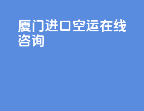 厦门进口空运在线咨询
