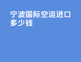 宁波国际空运进口多少钱
