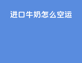 进口牛奶怎么空运