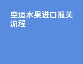 空运水果进口报关流程