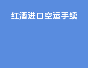 红酒进口空运手续
