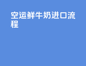 空运鲜牛奶进口流程