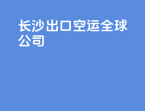 长沙出口空运全球公司
