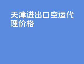 天津进出口空运代理价格
