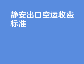 静安出口空运收费标准