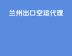 兰州出口空运代理