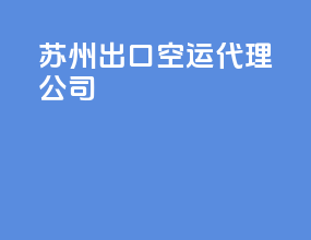 苏州出口空运代理公司