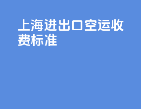 上海进出口空运收费标准