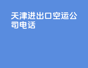 天津进出口空运公司电话