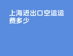 上海进出口空运运费多少