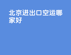 北京进出口空运哪家好