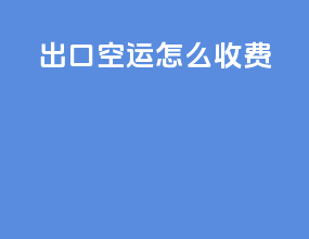 出口空运怎么收费