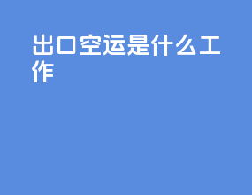 出口空运是什么工作
