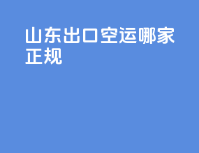 山东出口空运哪家正规