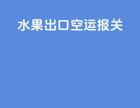 水果出口空运报关