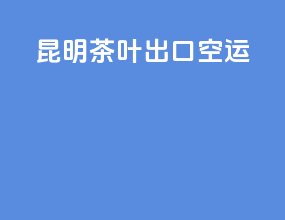 昆明茶叶出口空运