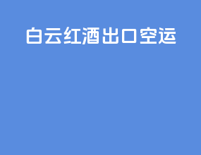 白云红酒出口空运