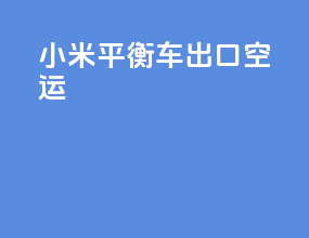 小米平衡车出口空运