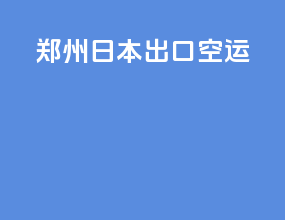 郑州日本出口空运