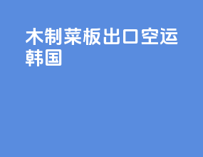 木制菜板出口空运韩国