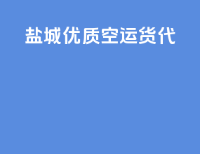 盐城优质空运货代