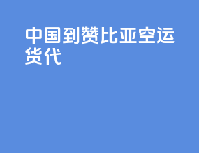 中国到赞比亚空运货代
