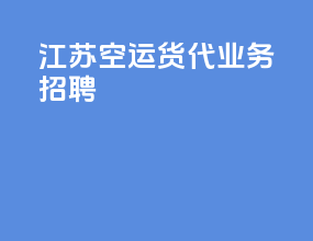 江苏空运货代业务招聘
