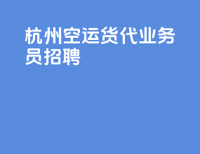 杭州空运货代业务员招聘