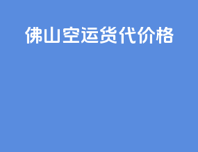 佛山空运货代价格