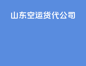 山东空运货代公司