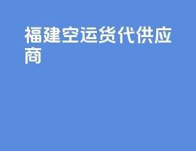 福建空运货代供应商