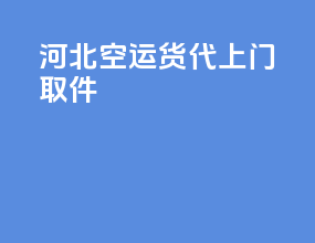 河北空运货代上门取件